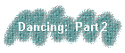 Dancing:  Part 2